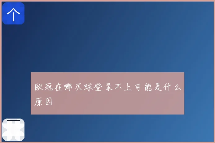 欧冠在哪买球登录不上可能是什么原因