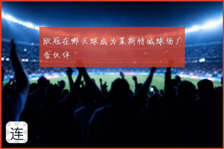 欧冠在哪买球成为莱斯特城球场广告伙伴