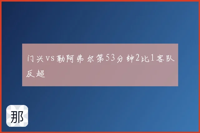 门兴vs勒阿弗尔第53分钟2比1客队反超