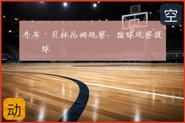乔布·贝林厄姆观察，接球观察提传球
